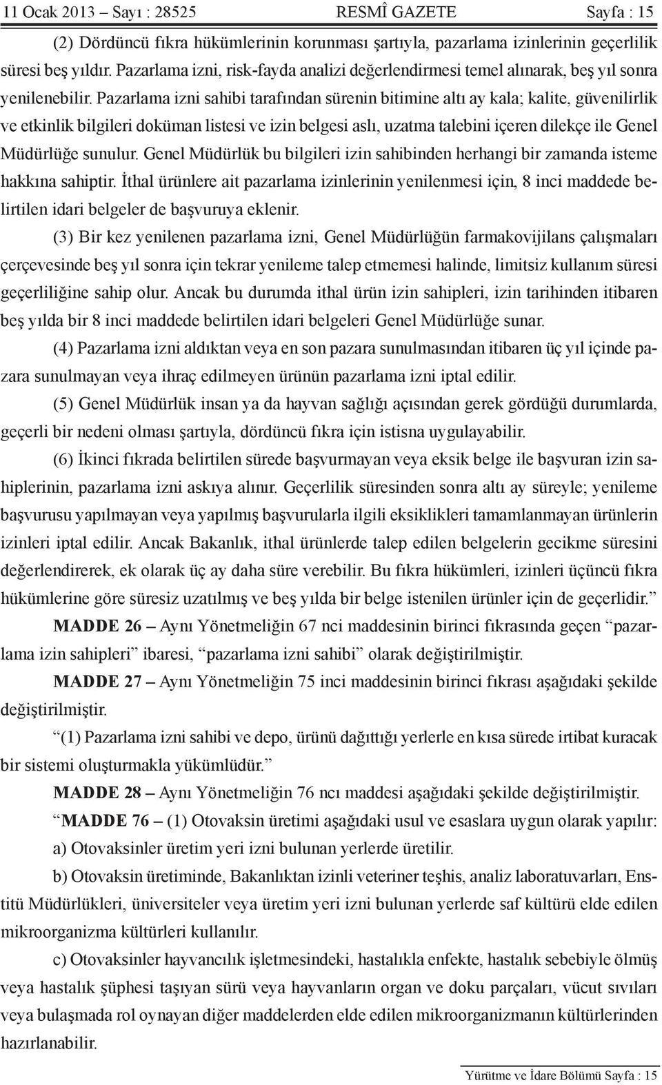 Pazarlama izni sahibi tarafından sürenin bitimine altı ay kala; kalite, güvenilirlik ve etkinlik bilgileri doküman listesi ve izin belgesi aslı, uzatma talebini içeren dilekçe ile Genel Müdürlüğe