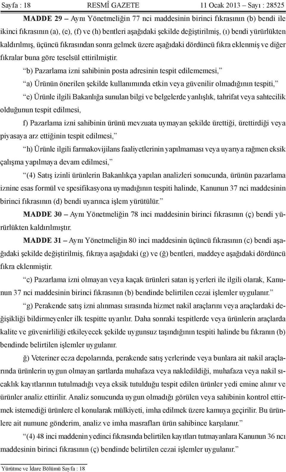 b) Pazarlama izni sahibinin posta adresinin tespit edilememesi, a) Ürünün önerilen şekilde kullanımında etkin veya güvenilir olmadığının tespiti, e) Ürünle ilgili Bakanlığa sunulan bilgi ve