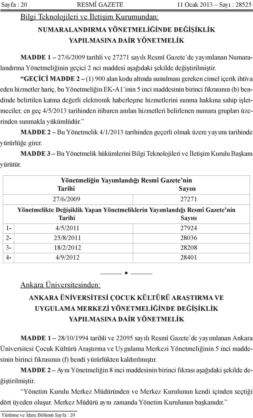 GEÇİCİ MADDE 2 (1) 900 alan kodu altında sunulması gereken cinsel içerik ihtiva eden hizmetler hariç, bu Yönetmeliğin EK-A1 inin 5 inci maddesinin birinci fıkrasının (b) bendinde belirtilen katma