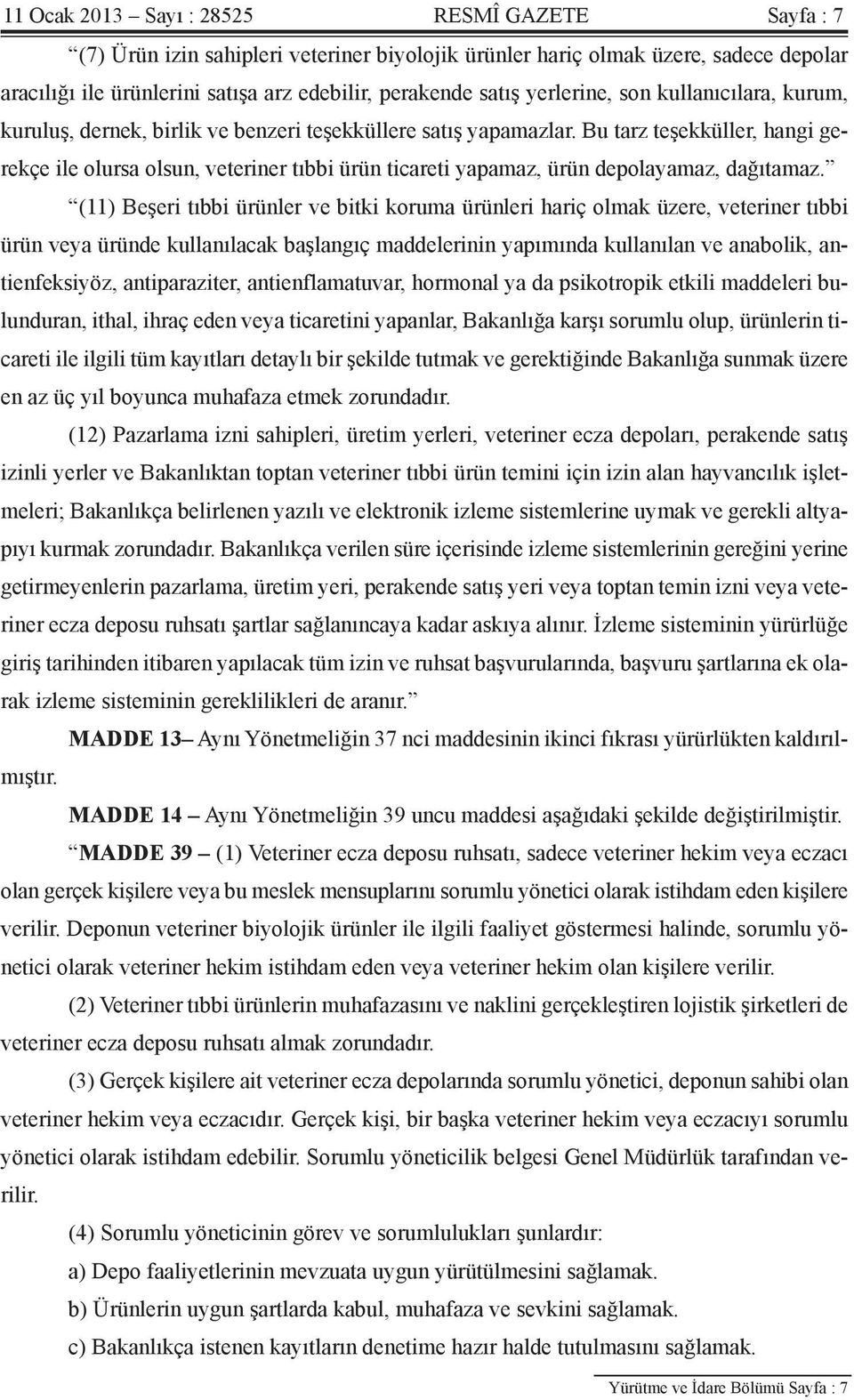 Bu tarz teşekküller, hangi gerekçe ile olursa olsun, veteriner tıbbi ürün ticareti yapamaz, ürün depolayamaz, dağıtamaz.