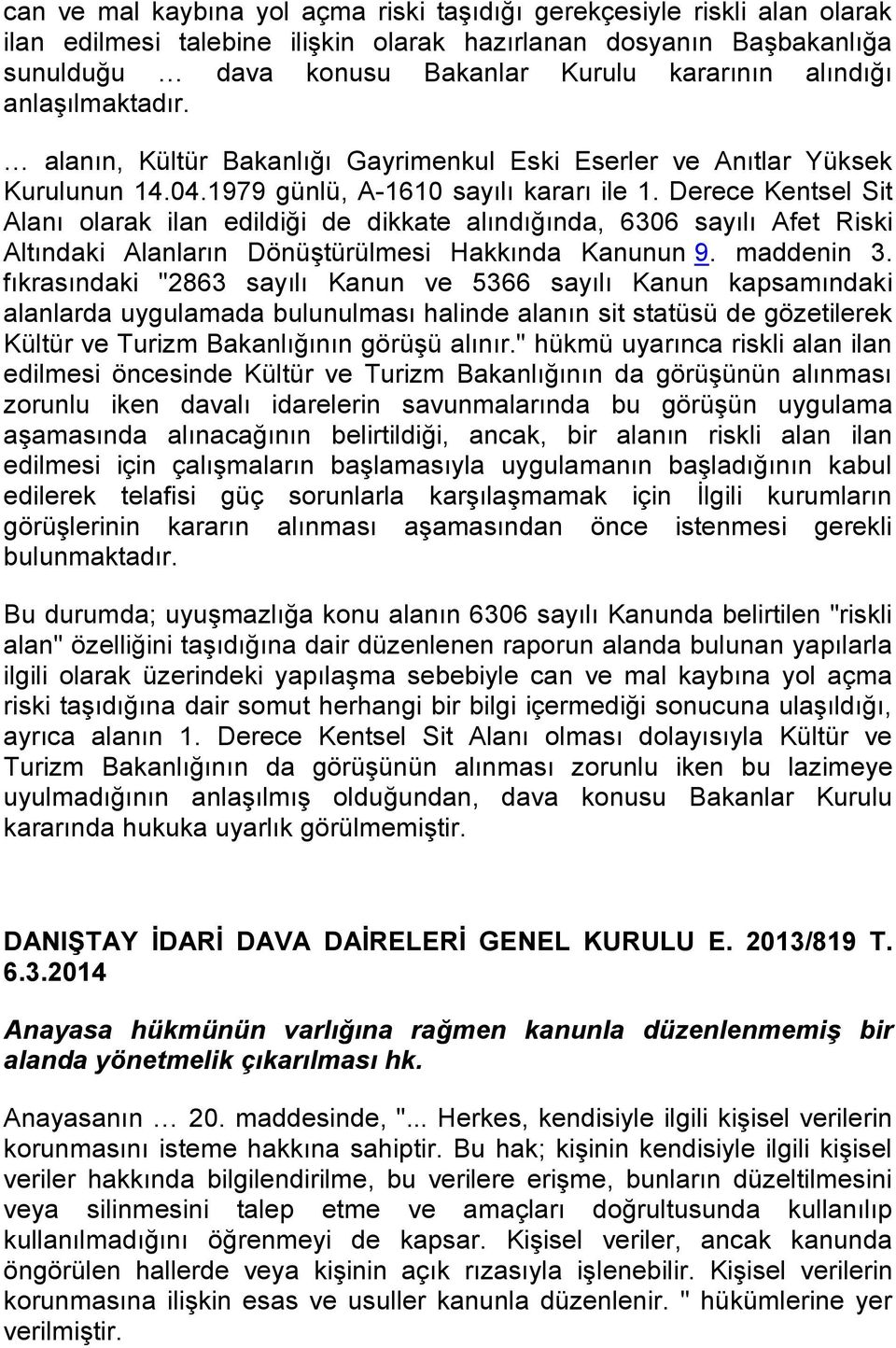 Derece Kentsel Sit Alanı olarak ilan edildiği de dikkate alındığında, 6306 sayılı Afet Riski Altındaki Alanların Dönüştürülmesi Hakkında Kanunun 9. maddenin 3.