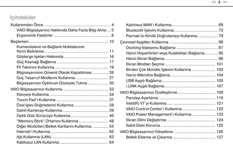 .. 27 Bilgisayarınızı Optimum Düzeyde Tutma... 30 VAIO Bilgisayarınızı Kullanma... 33 Klavyeyi Kullanma... 34 Touch Pad i Kullanma... 37 Özel İşlev Düğmelerini Kullanma... 38 Dahili Kamerayı Kullanma.