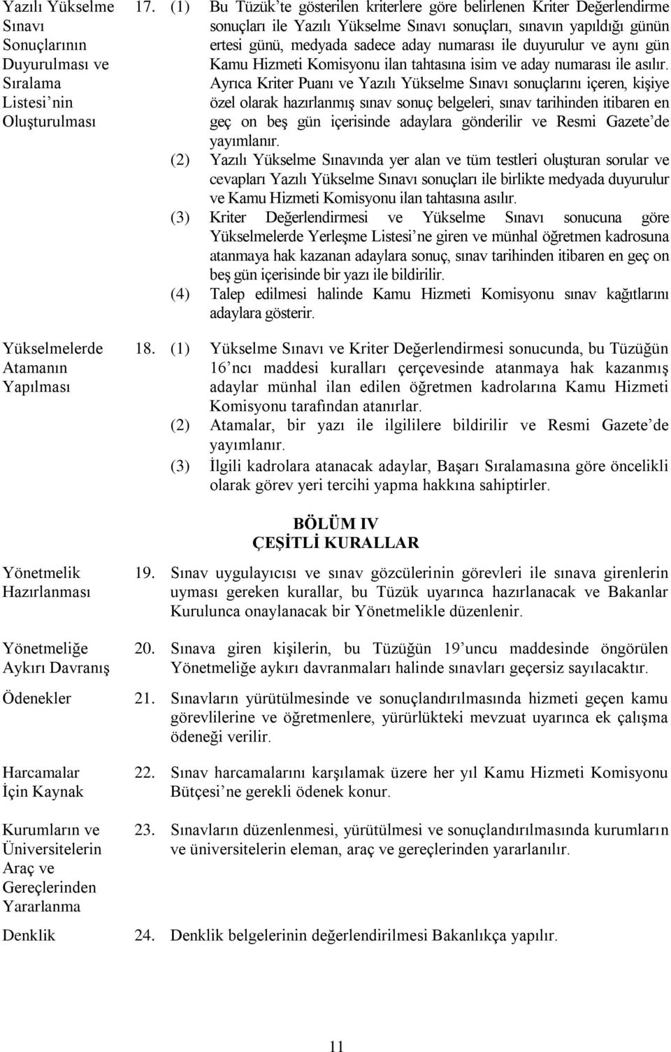 (1) Bu Tüzük te gösterilen kriterlere göre belirlenen Kriter Değerlendirme sonuçları ile Yazılı Yükselme Sınavı sonuçları, sınavın yapıldığı günün ertesi günü, medyada sadece aday numarası ile