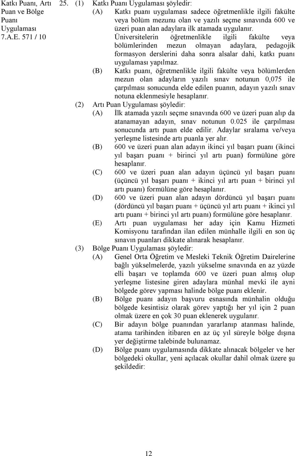 uygulanır. Üniversitelerin öğretmenlikle ilgili fakülte veya bölümlerinden mezun olmayan adaylara, pedagojik formasyon derslerini daha sonra alsalar dahi, katkı puanı uygulaması yapılmaz.