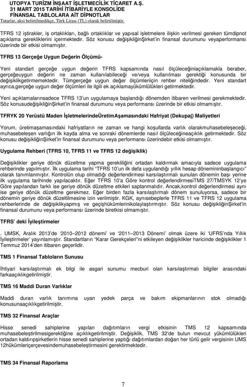 TFRS 13 Gerçeğe Uygun Değerin Ölçümü- Yeni standart gerçeğe uygun değerin TFRS kapsamında nasıl ölçüleceğiniaçıklamakla beraber, gerçeğeuygun değerin ne zaman kullanılabileceği ve/veya kullanılması