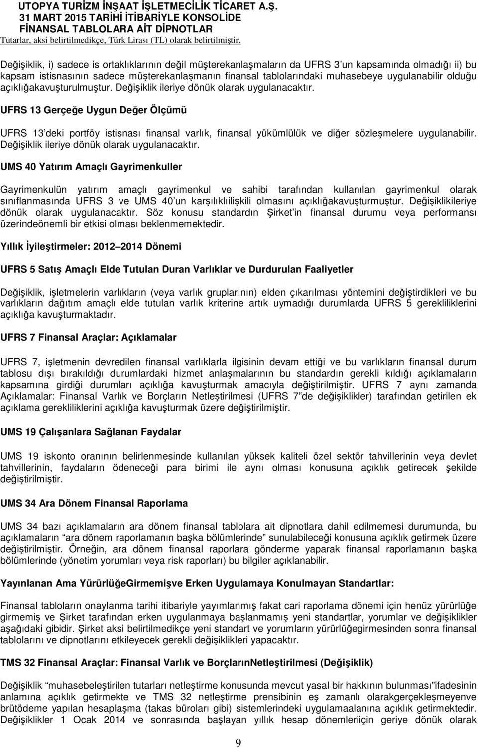 UFRS 13 Gerçeğe Uygun Değer Ölçümü UFRS 13 deki portföy istisnası finansal varlık, finansal yükümlülük ve diğer sözleşmelere uygulanabilir. Değişiklik ileriye dönük olarak uygulanacaktır.