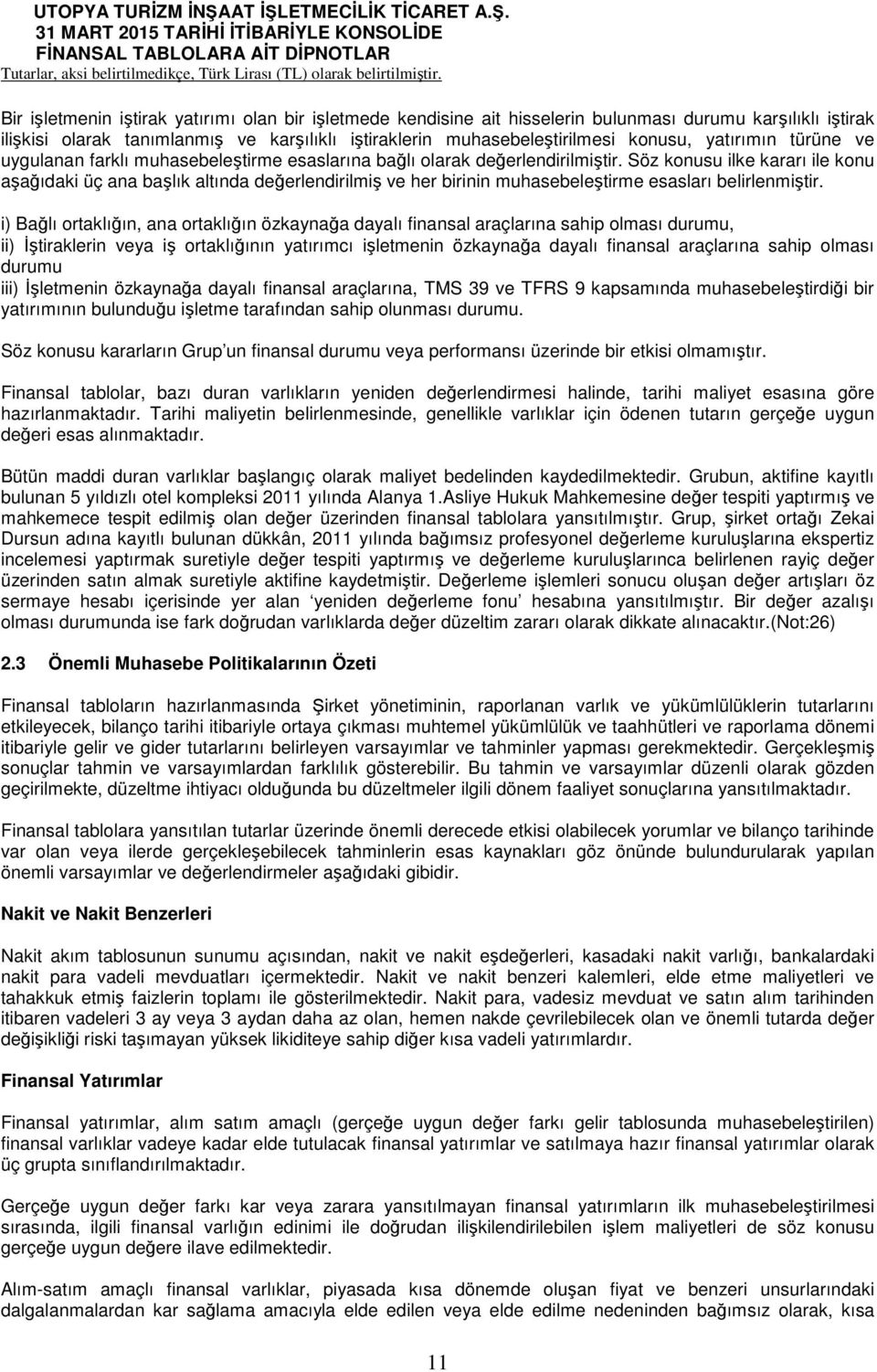 Söz konusu ilke kararı ile konu aşağıdaki üç ana başlık altında değerlendirilmiş ve her birinin muhasebeleştirme esasları belirlenmiştir.