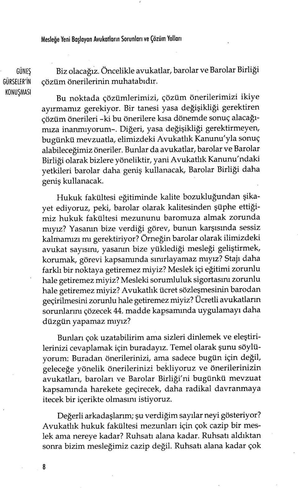 Diğeri, yasa değişikliği gerektirmeyen, bugünkü mevzuatla, elimizdeki Avukatl ık Kanunu'yla sonuç alabileceğimiz öneriler.