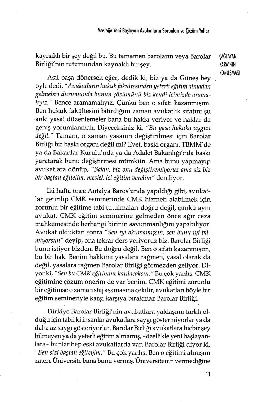 " Bence aramamal ıy ız. Çünkü ben o s ıfatı kazanmışım. Ben hukuk fakültesini bitirdi ğim zaman avukatl ık sıfatını şu anki yasal düzenlemeler bana bu hakk ı veriyor ve haklar da geniş yorumlanmalı.