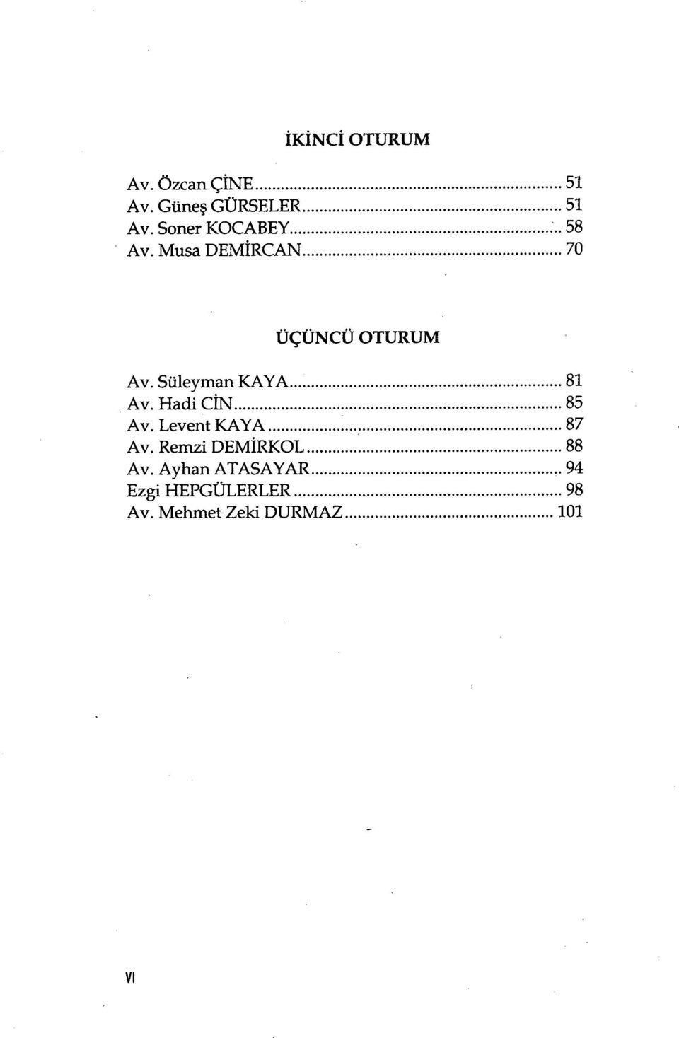 Hadi C İN... 85 Av. Levent KAYA...87 Av. Remzi DEM İRKOL... 88 Av.