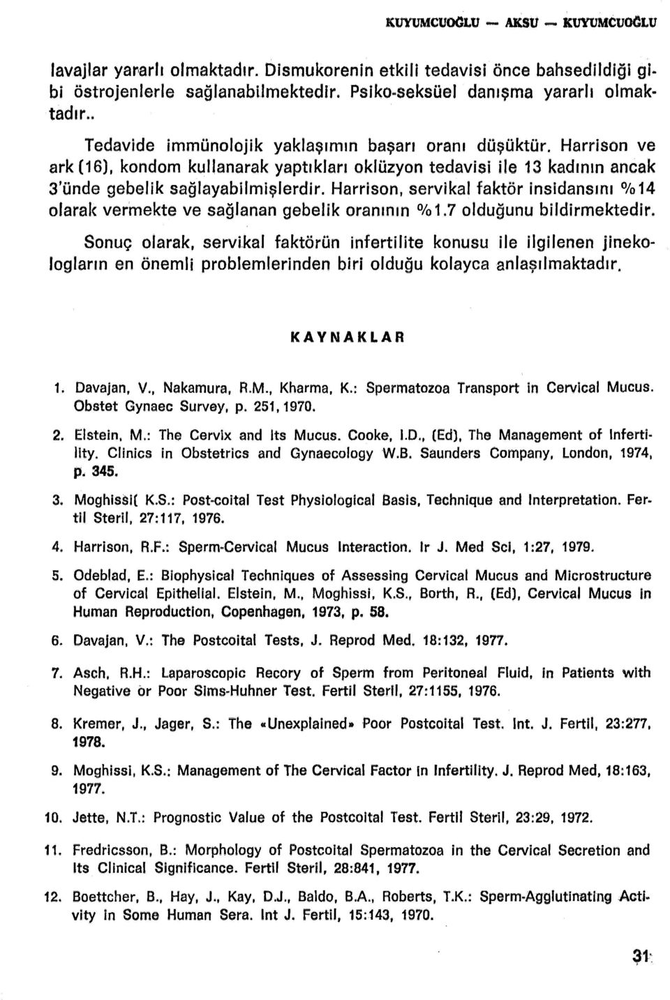 Harrison ve ark (1 S), kondom kullanarak yaptıkları oklüzyon tedavisi ile 13 kadının ancak 3'ünde gebelik sağlayabilmişlerdir.