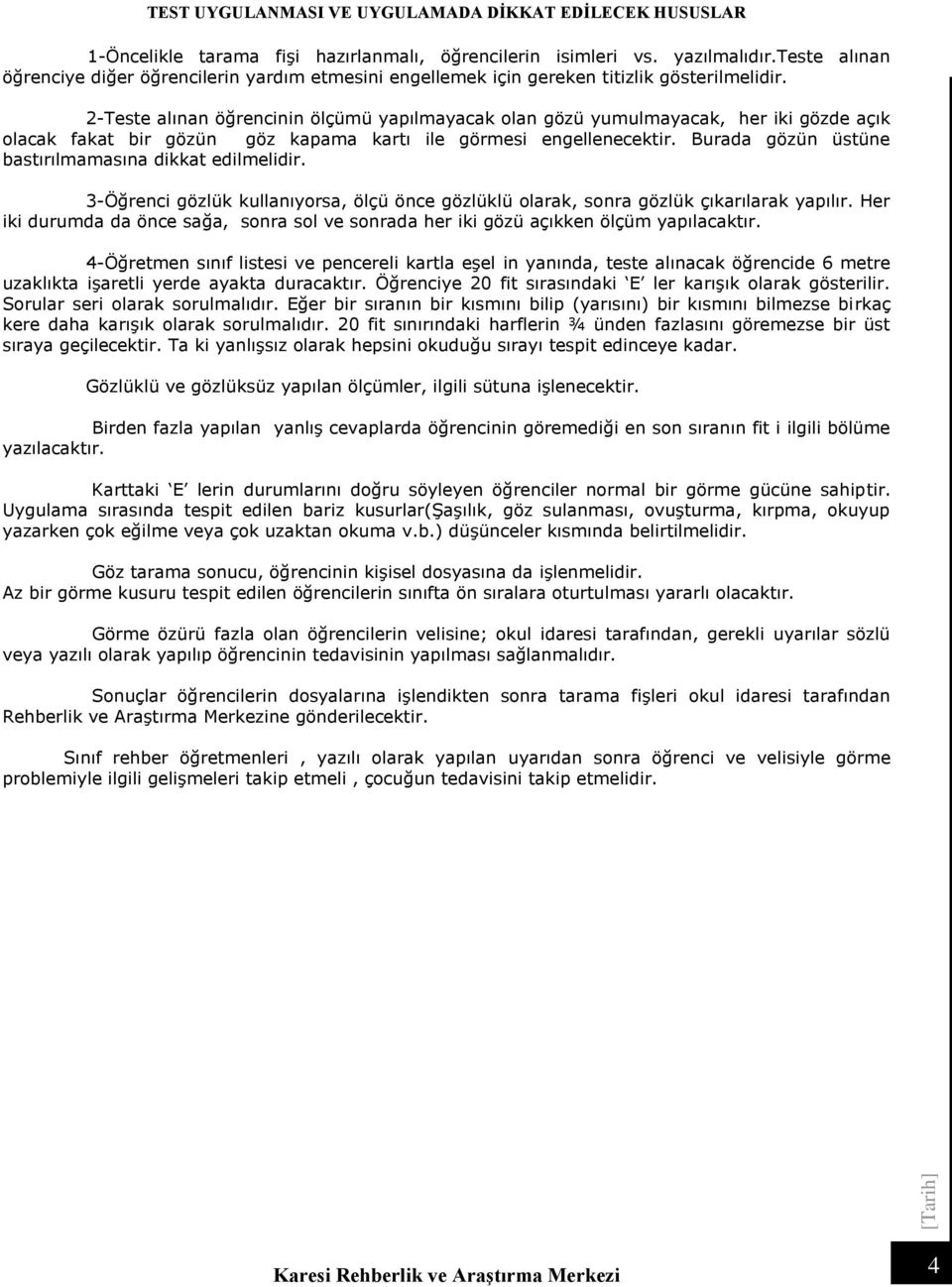 2-Teste alınan öğrencinin ölçümü yapılmayacak olan gözü yumulmayacak, her iki gözde açık olacak fakat bir gözün göz kapama kartı ile görmesi engellenecektir.