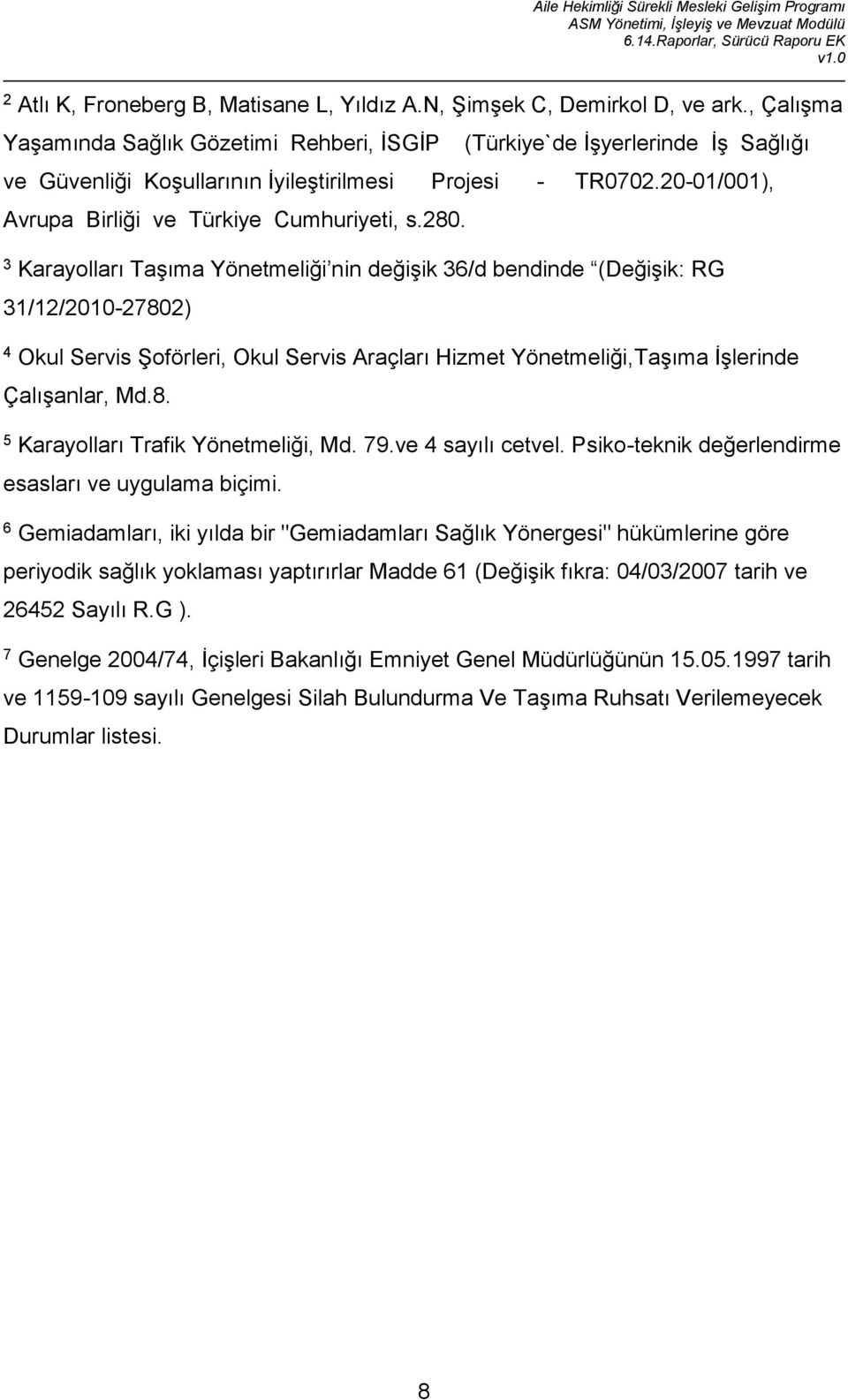 280. 3 Karayolları Taşıma Yönetmeliği nin değişik 36/d bendinde (Değişik: RG 31/12/2010-27802) 4 Okul Servis Şoförleri, Okul Servis Araçları Hizmet Yönetmeliği,Taşıma İşlerinde Çalışanlar, Md.8. 5 Karayolları Trafik Yönetmeliği, Md.