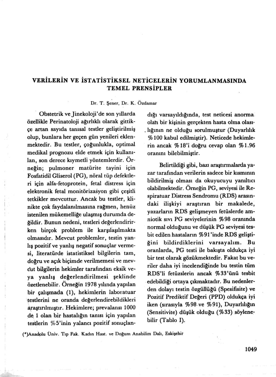 Bu testler, çoğunlukla, optimal medikal prognozu elde etmek için kullanılan, son derece kıymetli yöntemlerdir.