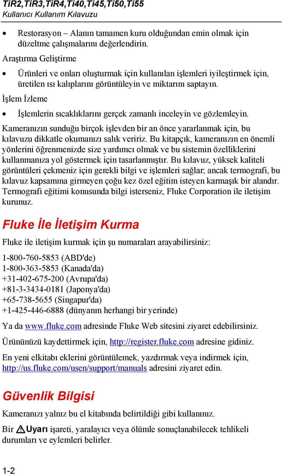 İşlem İzleme İşlemlerin sıcaklıklarını gerçek zamanlı inceleyin ve gözlemleyin. Kameranızın sunduğu birçok işlevden bir an önce yararlanmak için, bu kılavuzu dikkatle okumanızı salık veririz.