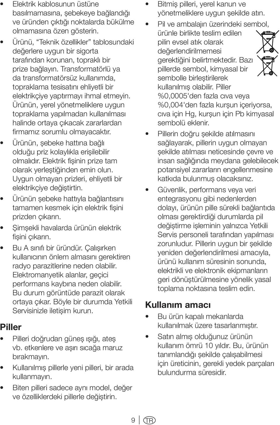 Transformatörlü ya da transformatörsüz kullanımda, topraklama tesisatını ehliyetli bir elektrikçiye yaptırmayı ihmal etmeyin.