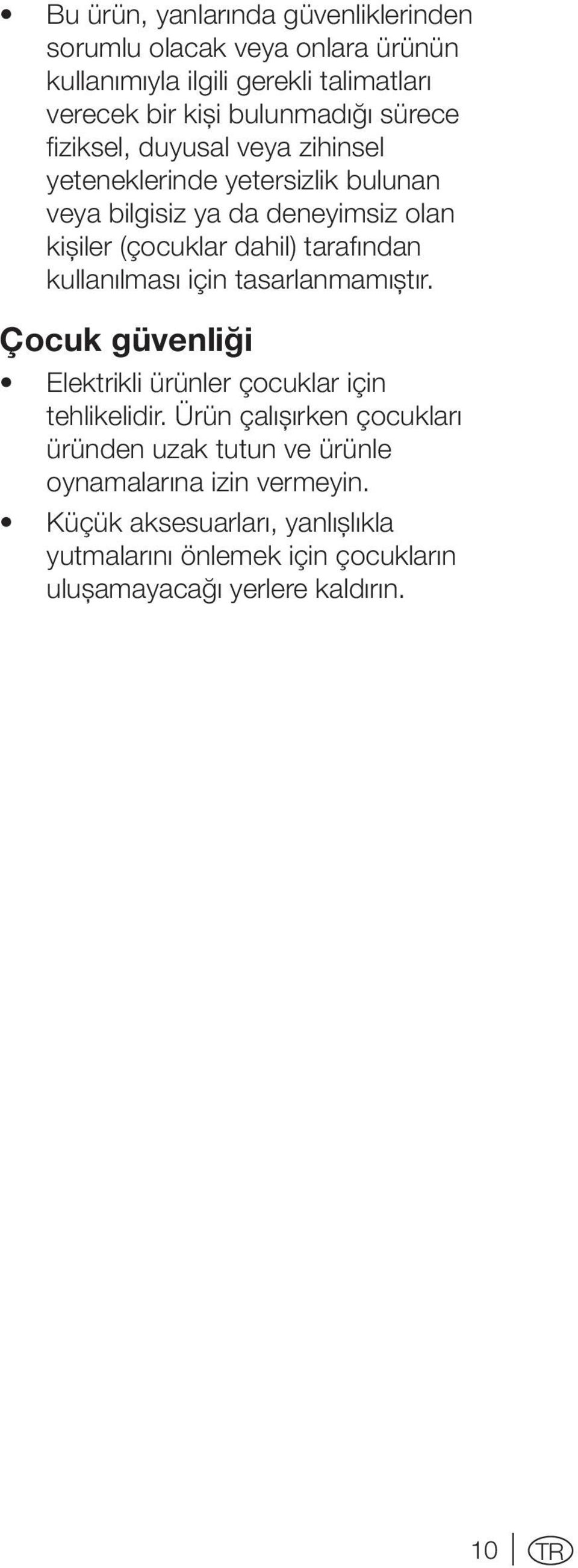 tarafından kullanılması için tasarlanmamıştır. Çocuk güvenliği Elektrikli ürünler çocuklar için tehlikelidir.