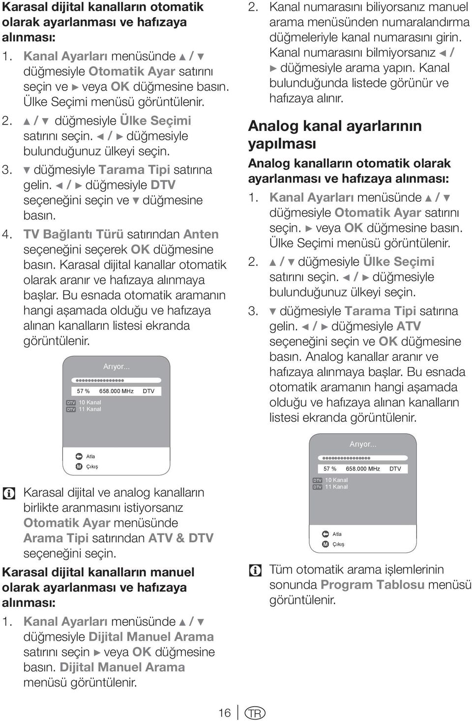 B / A düğmesiyle DTV seçeneğini seçin ve C düğmesine basın. 4. TV Bağlantı Türü satırından Anten seçeneğini seçerek OK düğmesine basın.