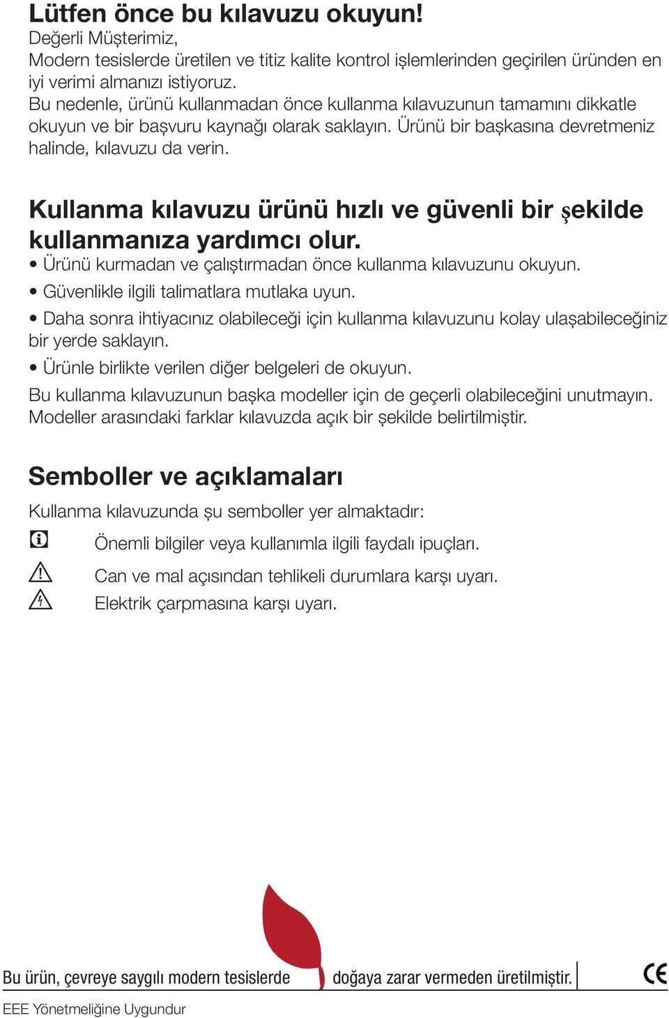 Kullanma kılavuzu ürünü hızlı ve güvenli bir şekilde kullanmanıza yardımcı olur. Ürünü kurmadan ve çalıştırmadan önce kullanma kılavuzunu okuyun. Güvenlikle ilgili talimatlara mutlaka uyun.