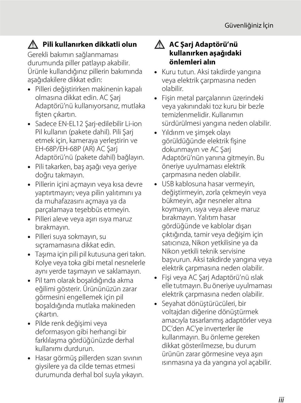 Sadece EN-EL12 Şarj-edilebilir Li-ion Pil kullanın (pakete dahil). Pili Şarj etmek için, kameraya yerleştirin ve EH-68P/EH-68P (AR) AC Şarj Adaptörü nü (pakete dahil) bağlayın.