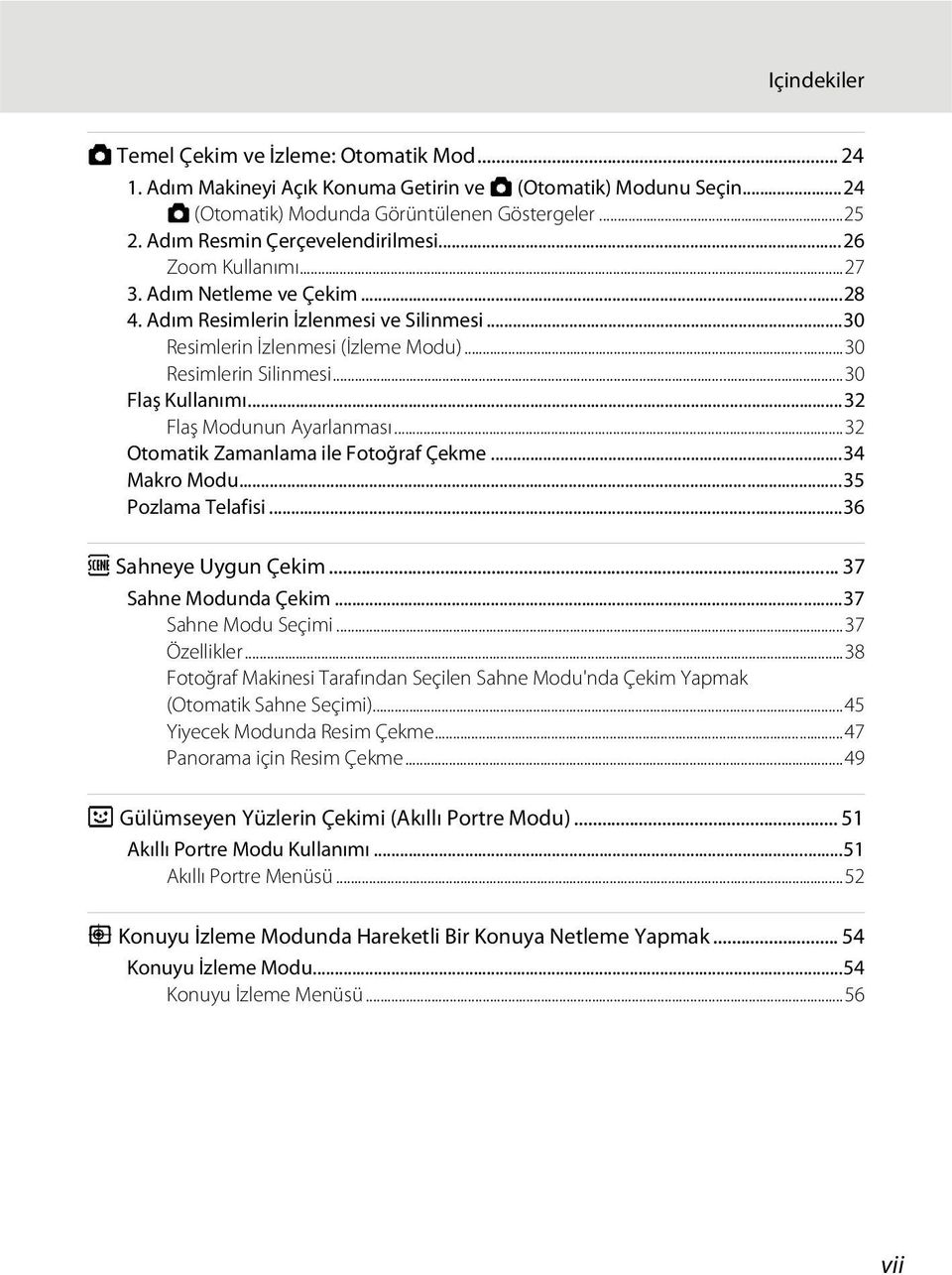 ..30 Flaş Kullanımı...32 Flaş Modunun Ayarlanması...32 Otomatik Zamanlama ile Fotoğraf Çekme...34 Makro Modu...35 Pozlama Telafisi...36 C Sahneye Uygun Çekim... 37 Sahne Modunda Çekim.