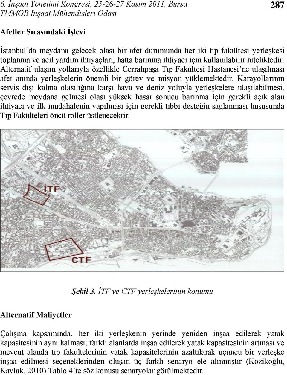 Alternatif ulaģm yollaryla özellikle CerrahpaĢa Tp Fakültesi Hastanesi ne ulaģlmas afet annda yerleģkelerin önemli bir görev ve misyon yüklemektedir.