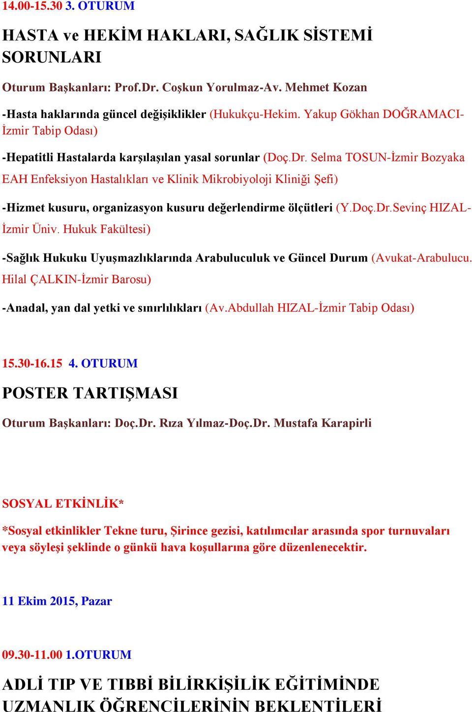 Selma TOSUN-Ġzmir Bozyaka EAH Enfeksiyon Hastalıkları ve Klinik Mikrobiyoloji Kliniği ġefi) -Hizmet kusuru, organizasyon kusuru değerlendirme ölçütleri (Y.Doç.Dr.Sevinç HIZAL- Ġzmir Üniv.