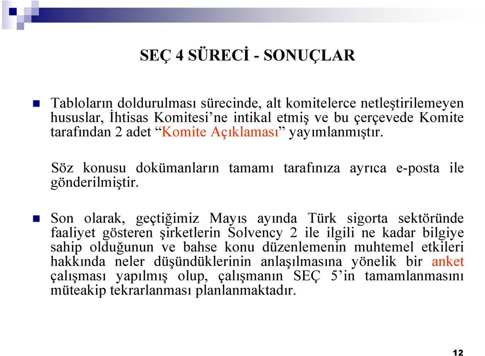 Son olarak, geçtiğimiz Mayıs ayında Türk sigorta sektöründe faaliyet gösteren şirketlerin Solvency 2 ile ilgili ne kadar bilgiye sahip olduğunun ve bahse konu