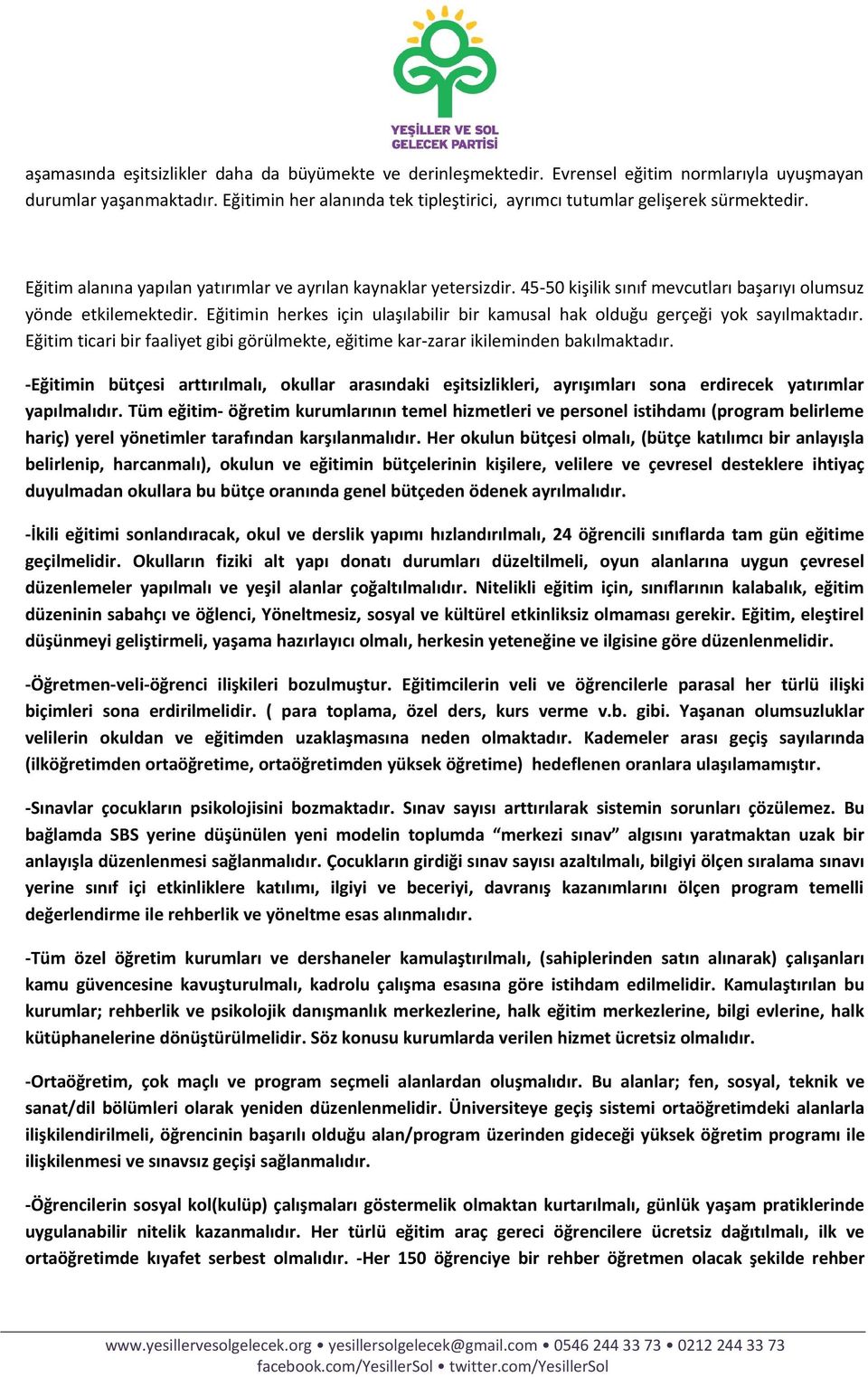 45-50 kişilik sınıf mevcutları başarıyı olumsuz yönde etkilemektedir. Eğitimin herkes için ulaşılabilir bir kamusal hak olduğu gerçeği yok sayılmaktadır.