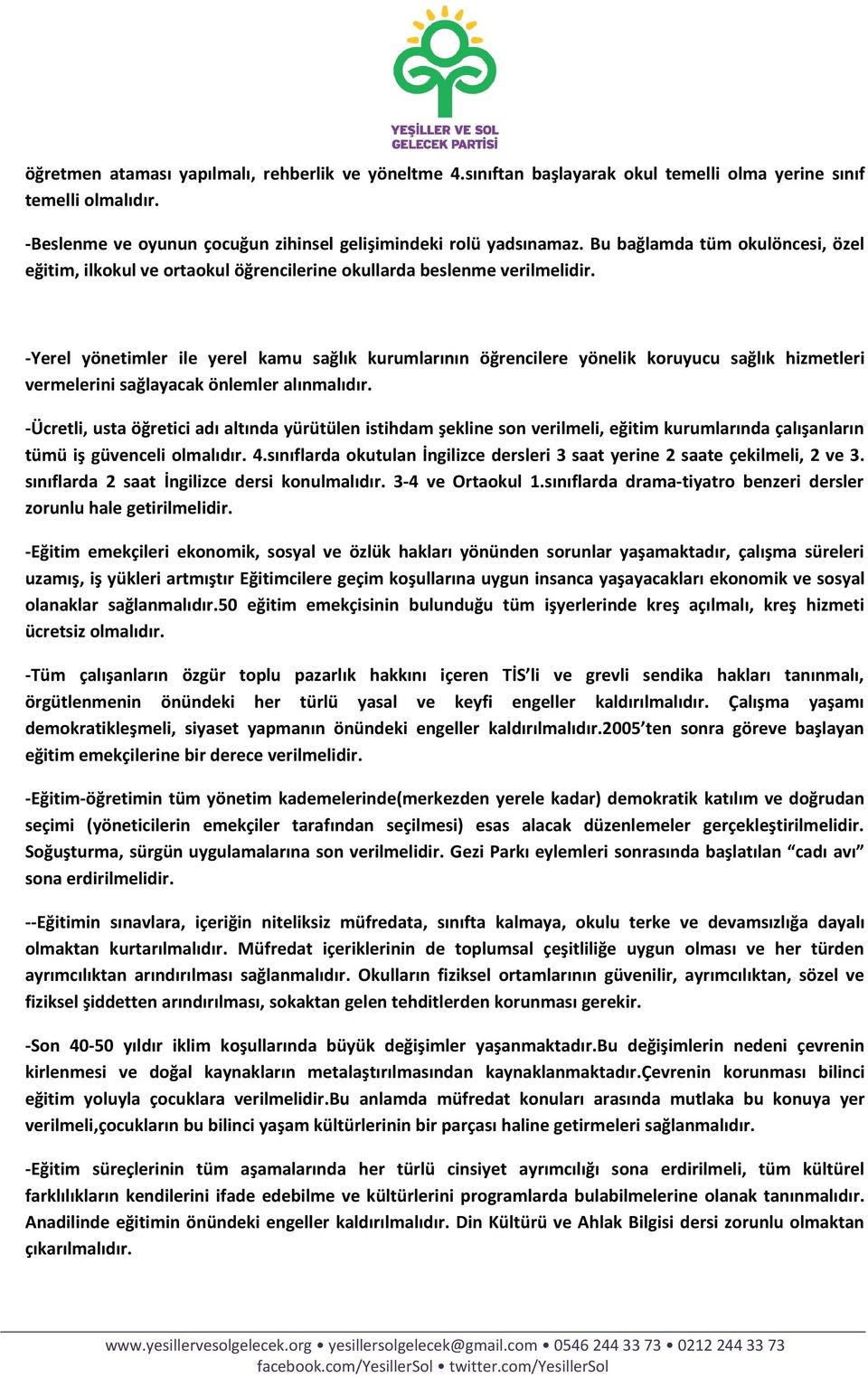 -Yerel yönetimler ile yerel kamu sağlık kurumlarının öğrencilere yönelik koruyucu sağlık hizmetleri vermelerini sağlayacak önlemler alınmalıdır.