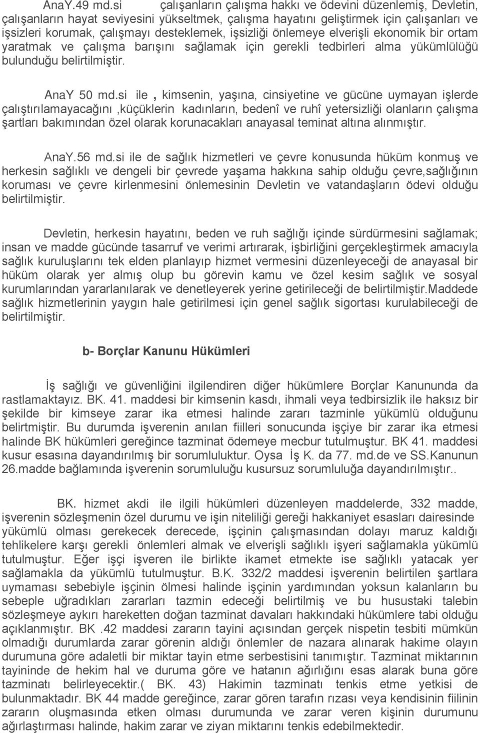 işsizliği önlemeye elverişli ekonomik bir ortam yaratmak ve çalışma barışını sağlamak için gerekli tedbirleri alma yükümlülüğü bulunduğu belirtilmiştir. AnaY 50 md.