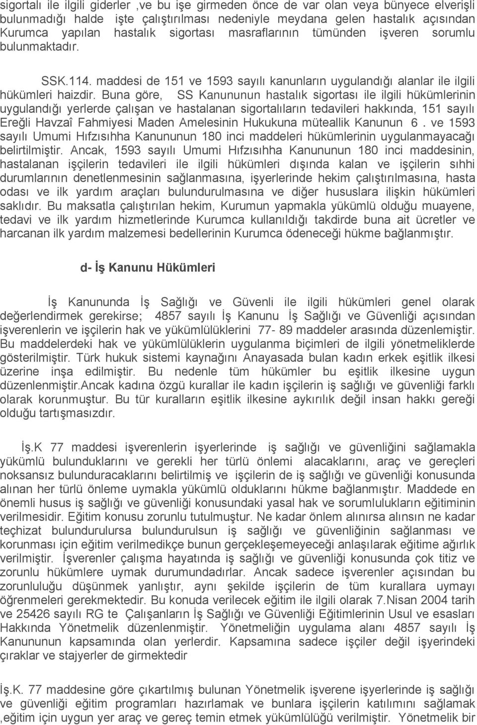 Buna göre, SS Kanununun hastalık sigortası ile ilgili hükümlerinin uygulandığı yerlerde çalışan ve hastalanan sigortalıların tedavileri hakkında, 151 sayılı Ereğli Havzaî Fahmiyesi Maden Amelesinin