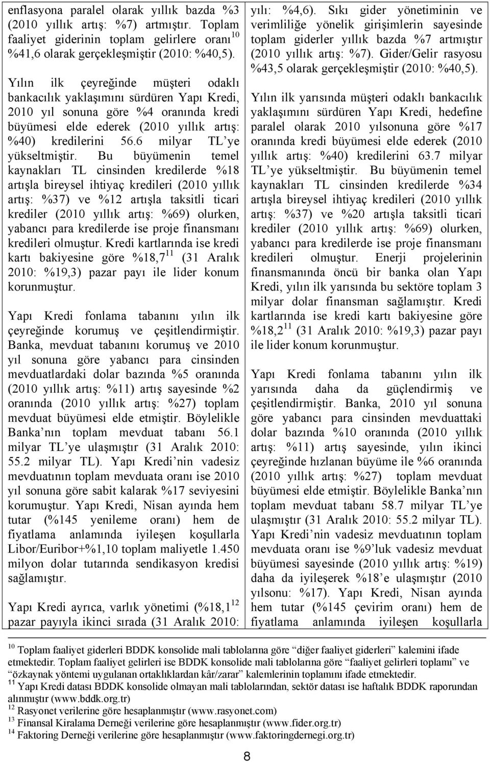 Bu büyümenin temel kaynakları TL cinsinden kredilerde %18 artışla bireysel ihtiyaç kredileri (2010 yıllık artış: %37) ve %12 artışla taksitli ticari krediler (2010 yıllık artış: %69) olurken, yabancı