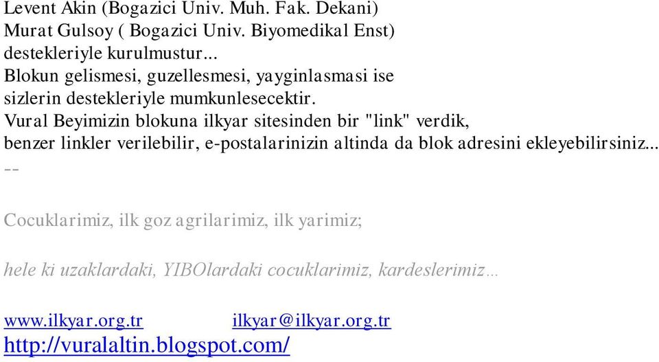 Vural Beyimizin blokuna ilkyar sitesinden bir "link" verdik, benzer linkler verilebilir, e-postalarinizin altinda da blok adresini