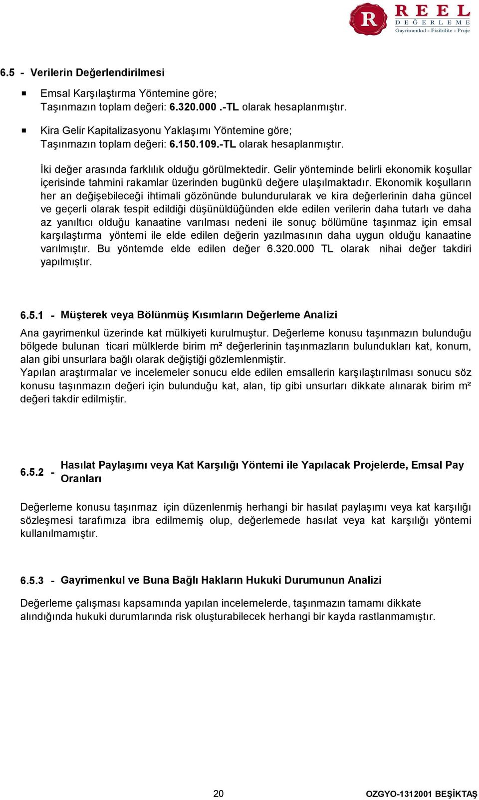 Gelir yönteminde belirli ekonomik koşullar içerisinde tahmini rakamlar üzerinden bugünkü değere ulaşılmaktadır.