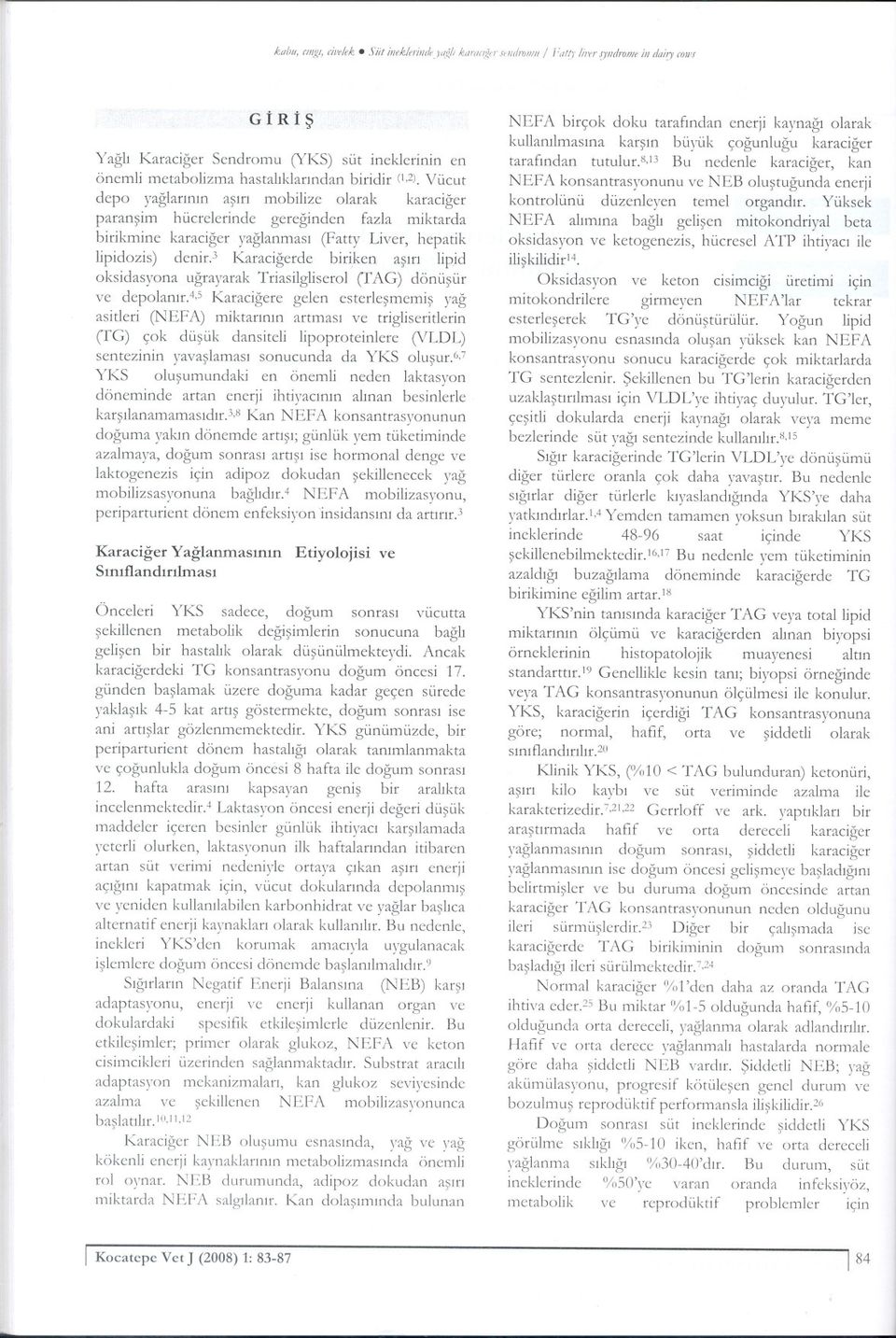 hücrelerinde gereginden fazla miktarda birikmine karaciger yaglanmasi (Fatty Liver, hepatik lipidozis) denir,3 Karacigerde biriken asiri lipid oksidasyona ugrayarak Triasilgliserol (f AG) dönüsür ve