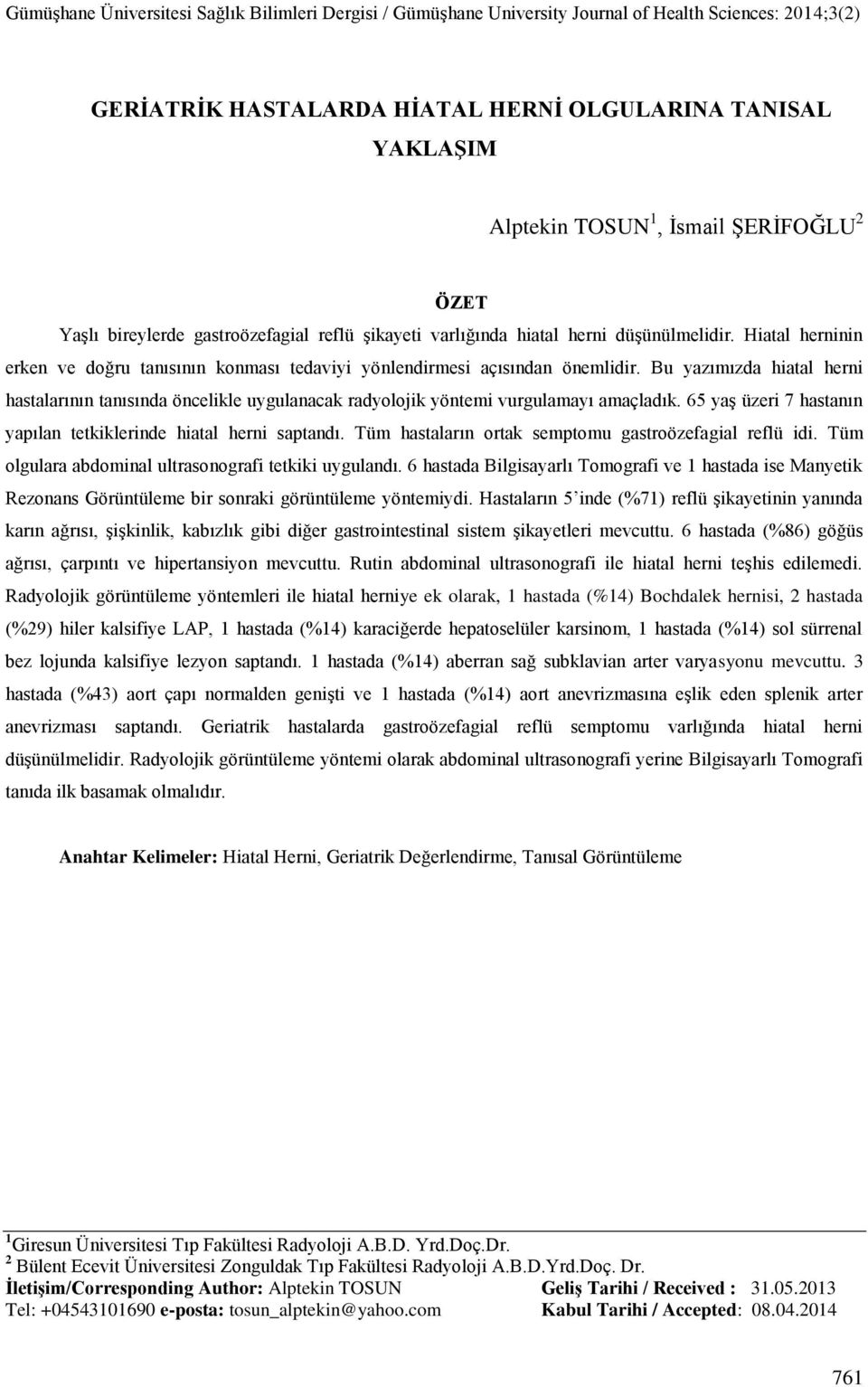 Bu yazımızda hiatal herni hastalarının tanısında öncelikle uygulanacak radyolojik yöntemi vurgulamayı amaçladık. 65 yaģ üzeri 7 hastanın yapılan tetkiklerinde hiatal herni saptandı.