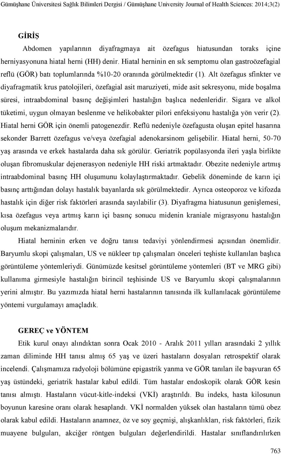 Alt özefagus sfinkter ve diyafragmatik krus patolojileri, özefagial asit maruziyeti, mide asit sekresyonu, mide boģalma süresi, intraabdominal basınç değiģimleri hastalığın baģlıca nedenleridir.