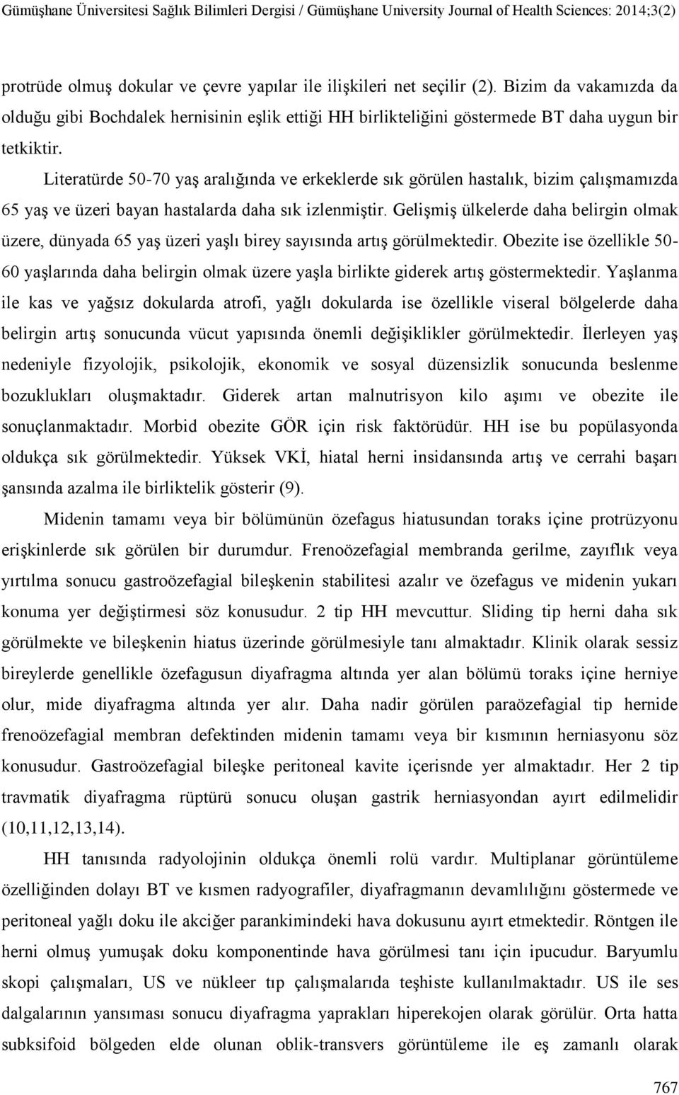 GeliĢmiĢ ülkelerde daha belirgin olmak üzere, dünyada 65 yaģ üzeri yaģlı birey sayısında artıģ görülmektedir.