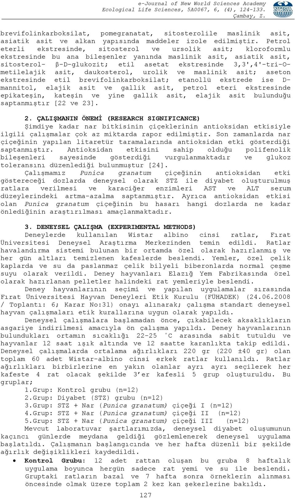 3,3',4'-tri-Ometilelajik asit, daukosterol, urolik ve maslinik asit; aseton ekstresinde etil brevifolinkarboksilat; etanollü ekstrede ise D- mannitol, elajik asit ve gallik asit, petrol eteri