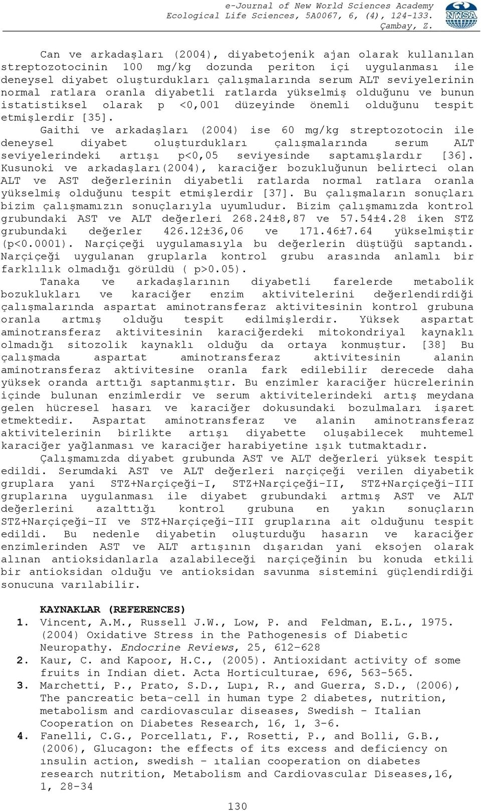 Gaithi ve arkadaşları (2004) ise 60 mg/kg streptozotocin ile deneysel diyabet oluşturdukları çalışmalarında serum ALT seviyelerindeki artışı p<0,05 seviyesinde saptamışlardır [36].