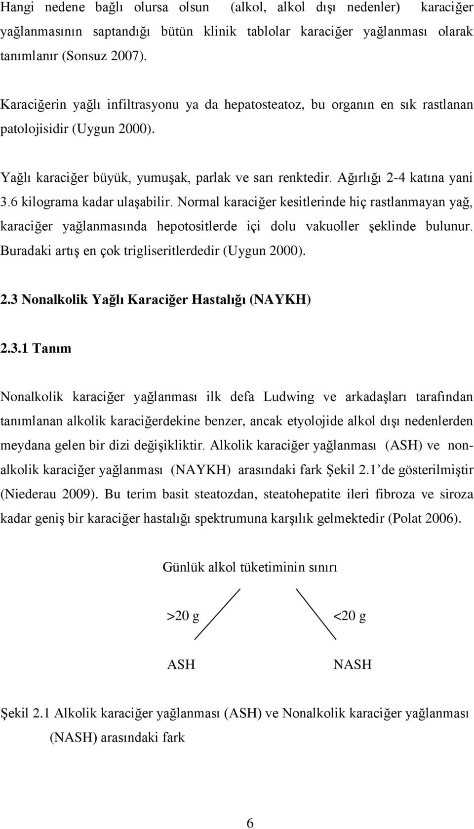 6 kilograma kadar ulaģabilir. Normal karaciğer kesitlerinde hiç rastlanmayan yağ, karaciğer yağlanmasında hepotositlerde içi dolu vakuoller Ģeklinde bulunur.