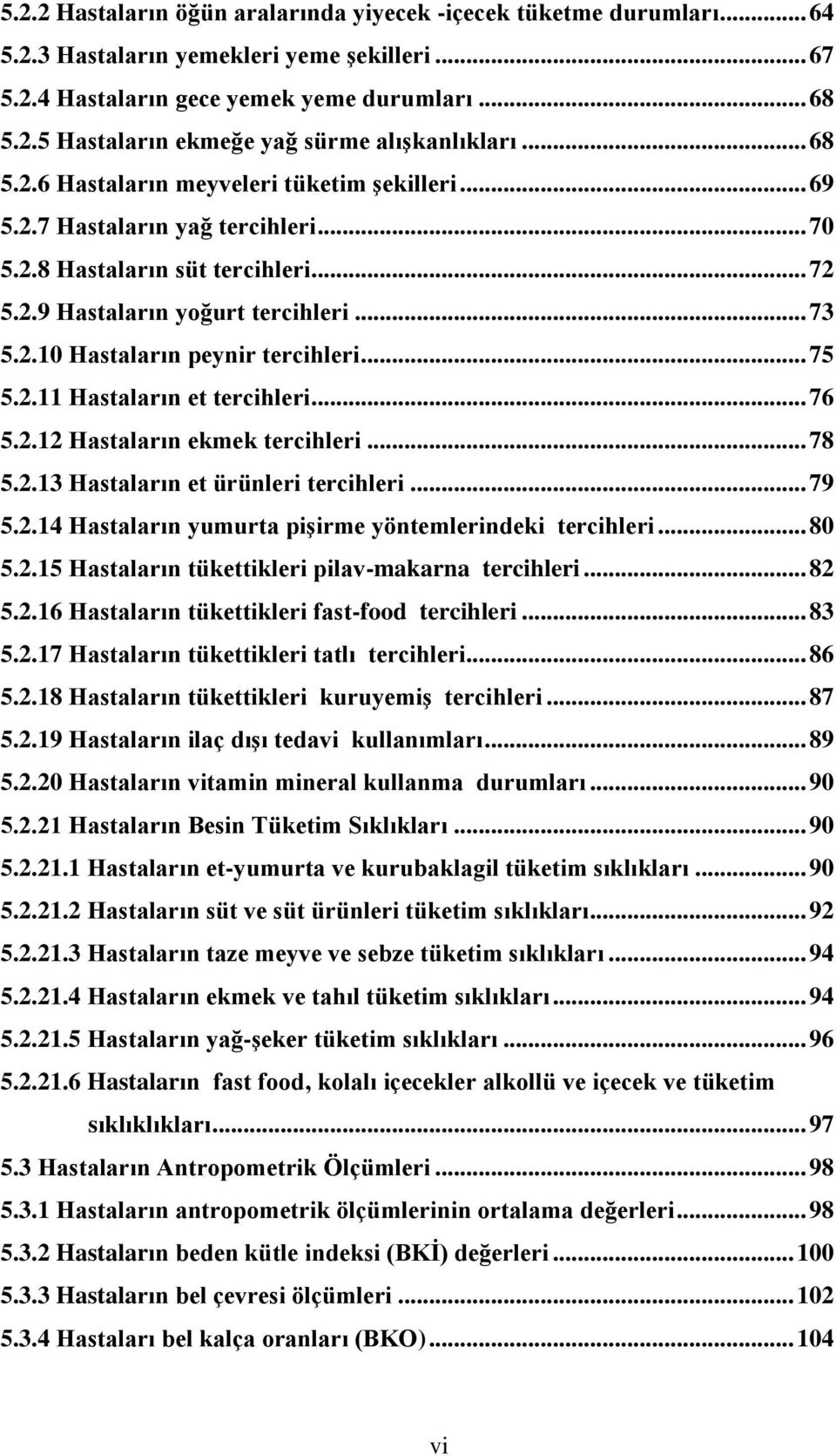 .. 75 5.2.11 Hastaların et tercihleri... 76 5.2.12 Hastaların ekmek tercihleri... 78 5.2.13 Hastaların et ürünleri tercihleri... 79 5.2.14 Hastaların yumurta piģirme yöntemlerindeki tercihleri... 80 5.