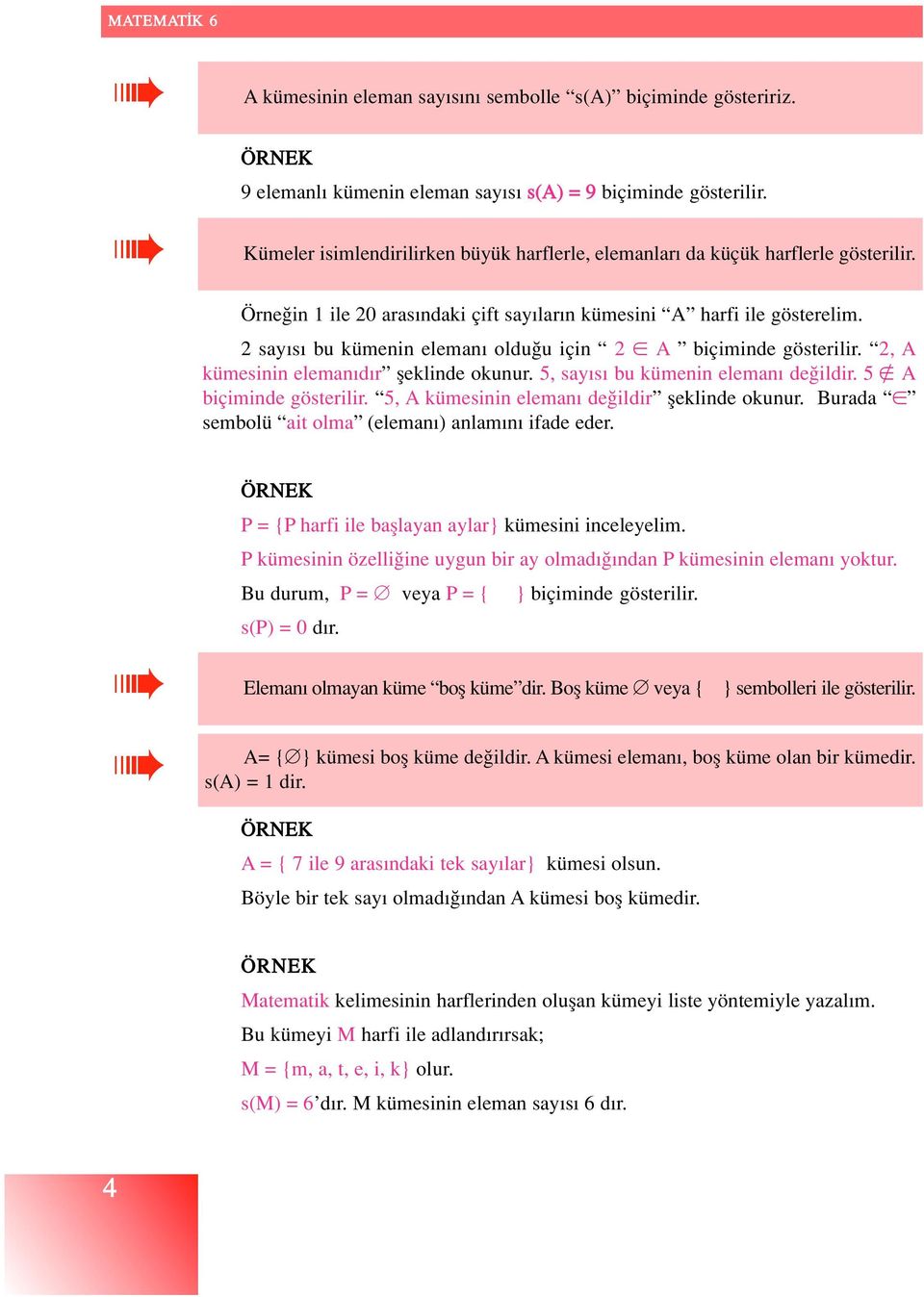 2 say s bu kümenin eleman oldu u için 2 A biçiminde gösterilir. 2, A kümesinin eleman d r fleklinde okunur. 5, say s bu kümenin eleman de ildir. 5 A biçiminde gösterilir.