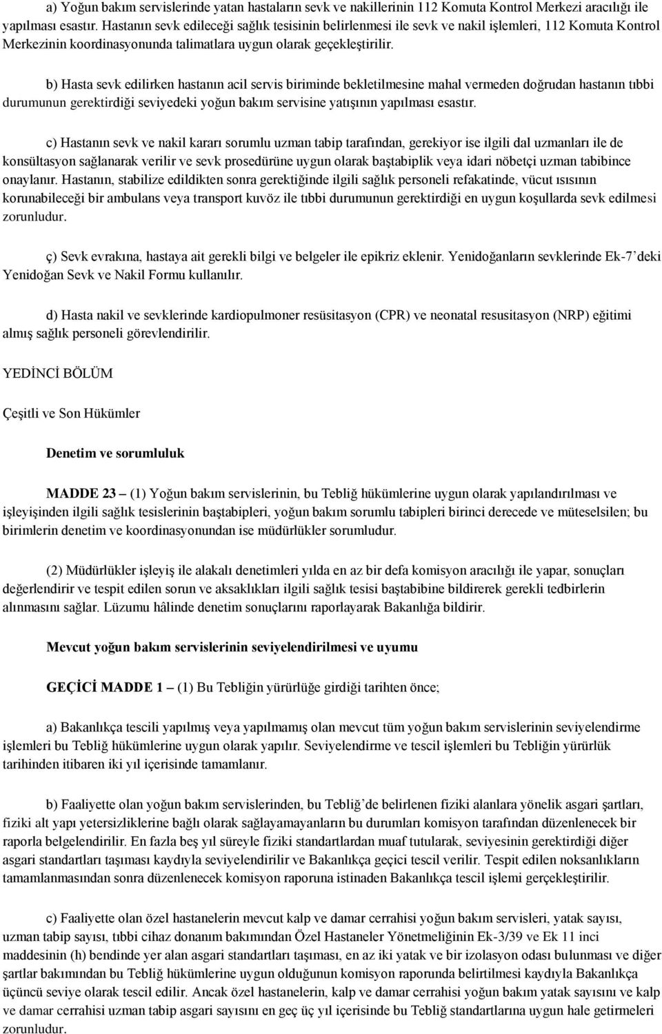 b) Hasta sevk edilirken hastanın acil servis biriminde bekletilmesine mahal vermeden doğrudan hastanın tıbbi durumunun gerektirdiği seviyedeki yoğun bakım servisine yatışının yapılması esastır.