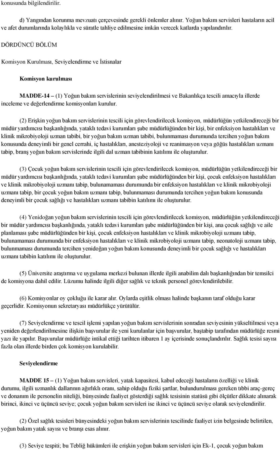 DÖRDÜNCÜ BÖLÜM Komisyon Kurulması, Seviyelendirme ve İstisnalar Komisyon kurulması MADDE-14 (1) Yoğun bakım servislerinin seviyelendirilmesi ve Bakanlıkça tescili amacıyla illerde inceleme ve