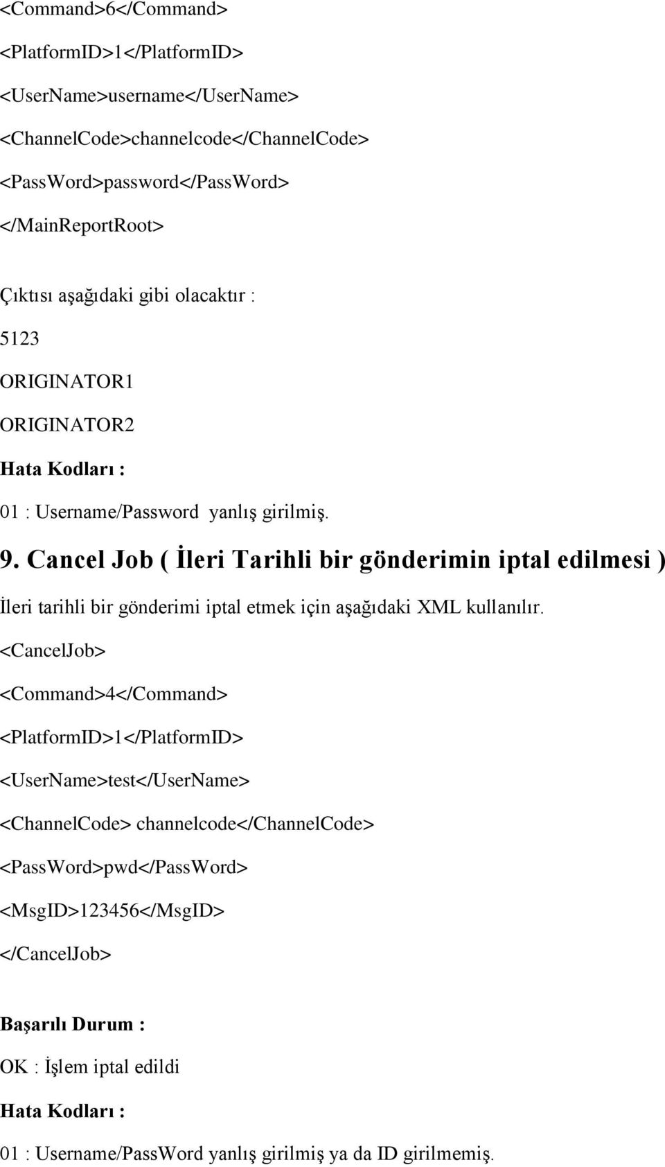 Cancel Job ( İleri Tarihli bir gönderimin iptal edilmesi ) İleri tarihli bir gönderimi iptal etmek için aşağıdaki XML kullanılır.