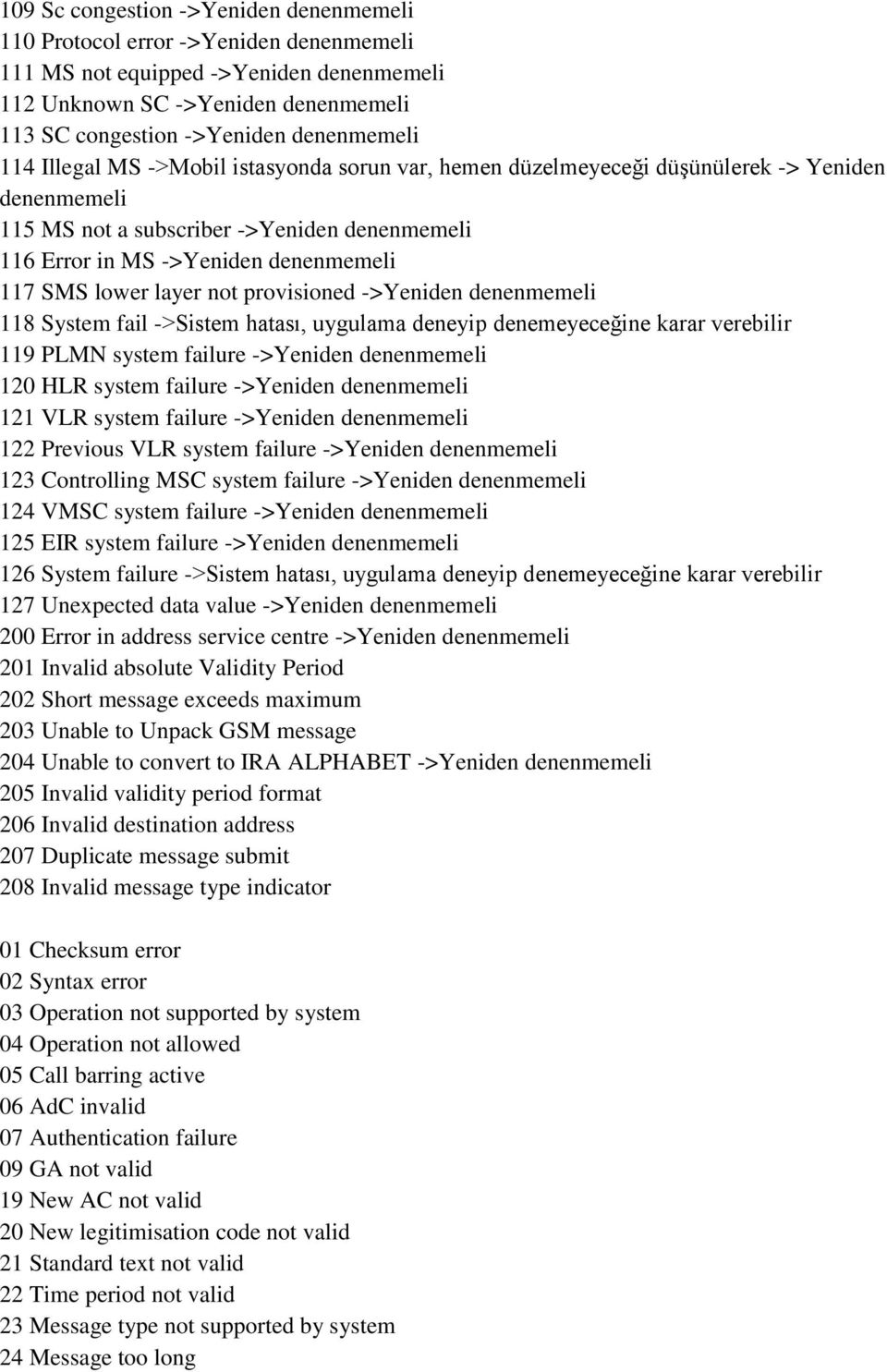 layer not provisioned ->Yeniden denenmemeli 118 System fail ->Sistem hatası, uygulama deneyip denemeyeceğine karar verebilir 119 PLMN system failure ->Yeniden denenmemeli 120 HLR system failure