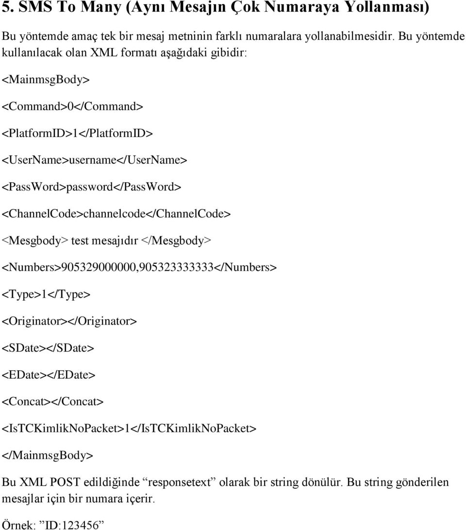 <PassWord>password</PassWord> <ChannelCode>channelcode</ChannelCode> <Mesgbody> test mesajıdır </Mesgbody> <Numbers>905329000000,905323333333</Numbers> <Type>1</Type>