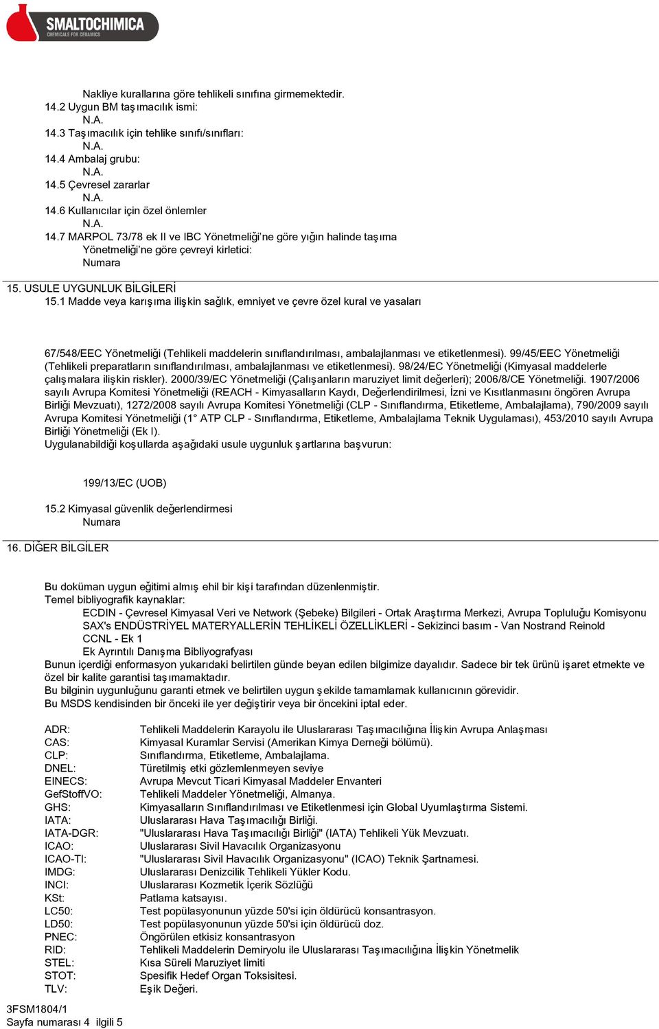 1 Madde veya karýþýma iliþkin saðlýk, emniyet ve çevre özel kural ve yasalarý 67/548/EEC Yönetmeliði (Tehlikeli maddelerin sýnýflandýrýlmasý, ambalajlanmasý ve etiketlenmesi).